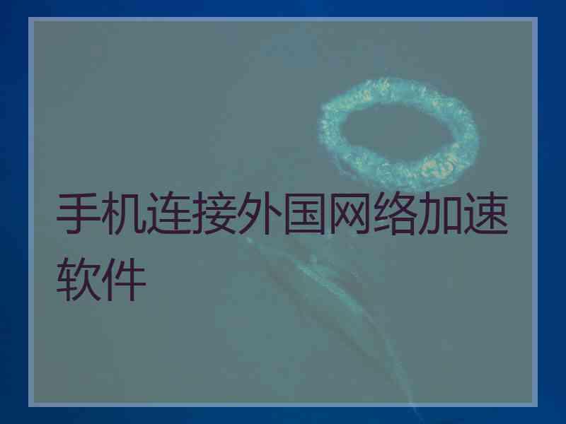 手机连接外国网络加速软件 手机连接外国网络加速软件