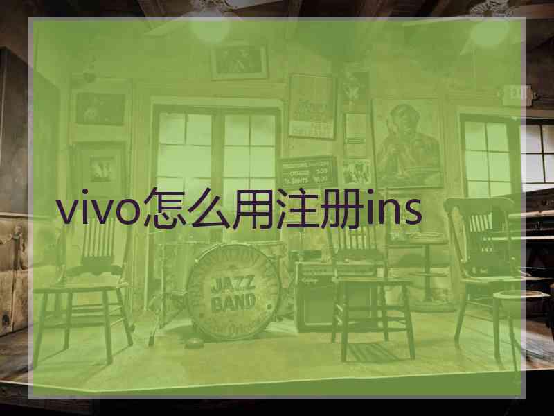 vivo怎么用注册ins vivo怎么用注册ins