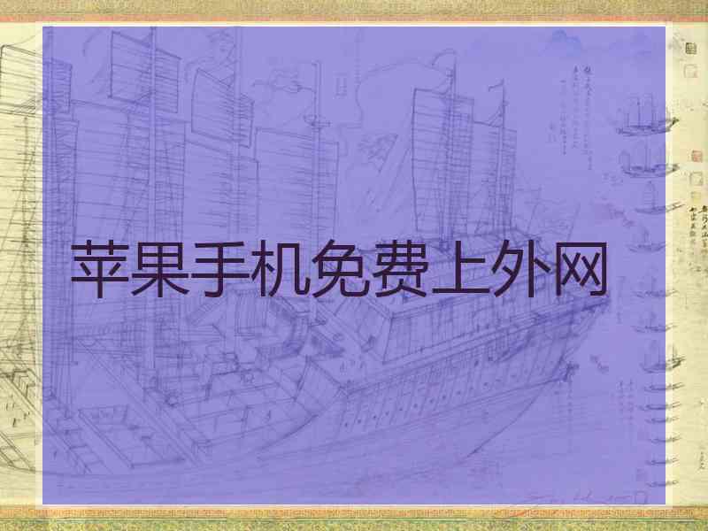 苹果手机免费上外网 苹果手机免费上外网