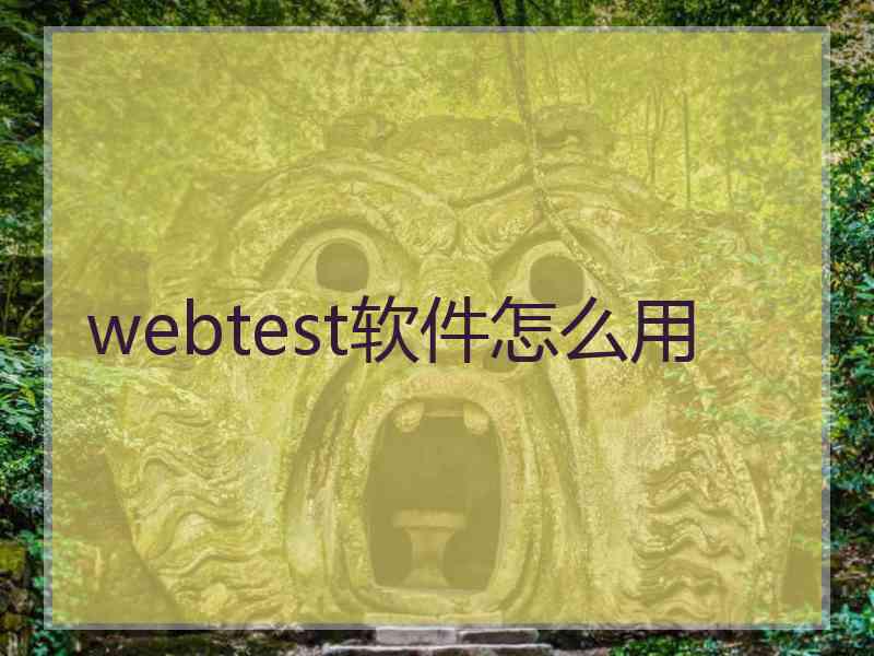webtest软件怎么用 webtest软件怎么用